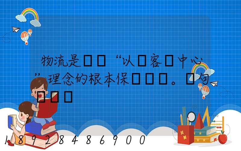 物流是實現“以顧客為中心”理念的根本保證。這句話對嗎